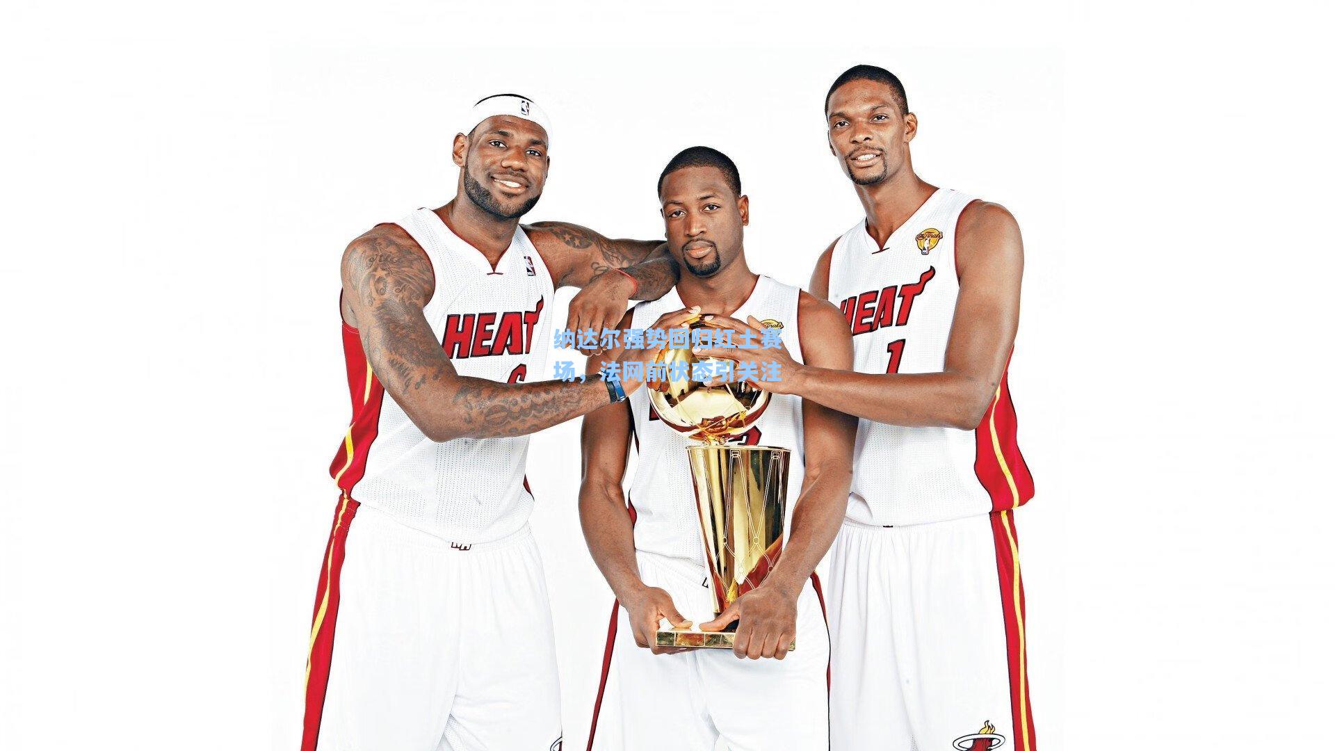 纳达尔强势回归红土赛场，法网前状态引关注