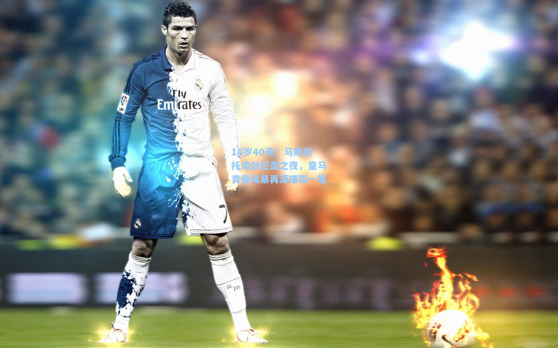 18岁40天！马斯坦托诺创纪录之夜，皇马青春风暴再添璀璨一笔