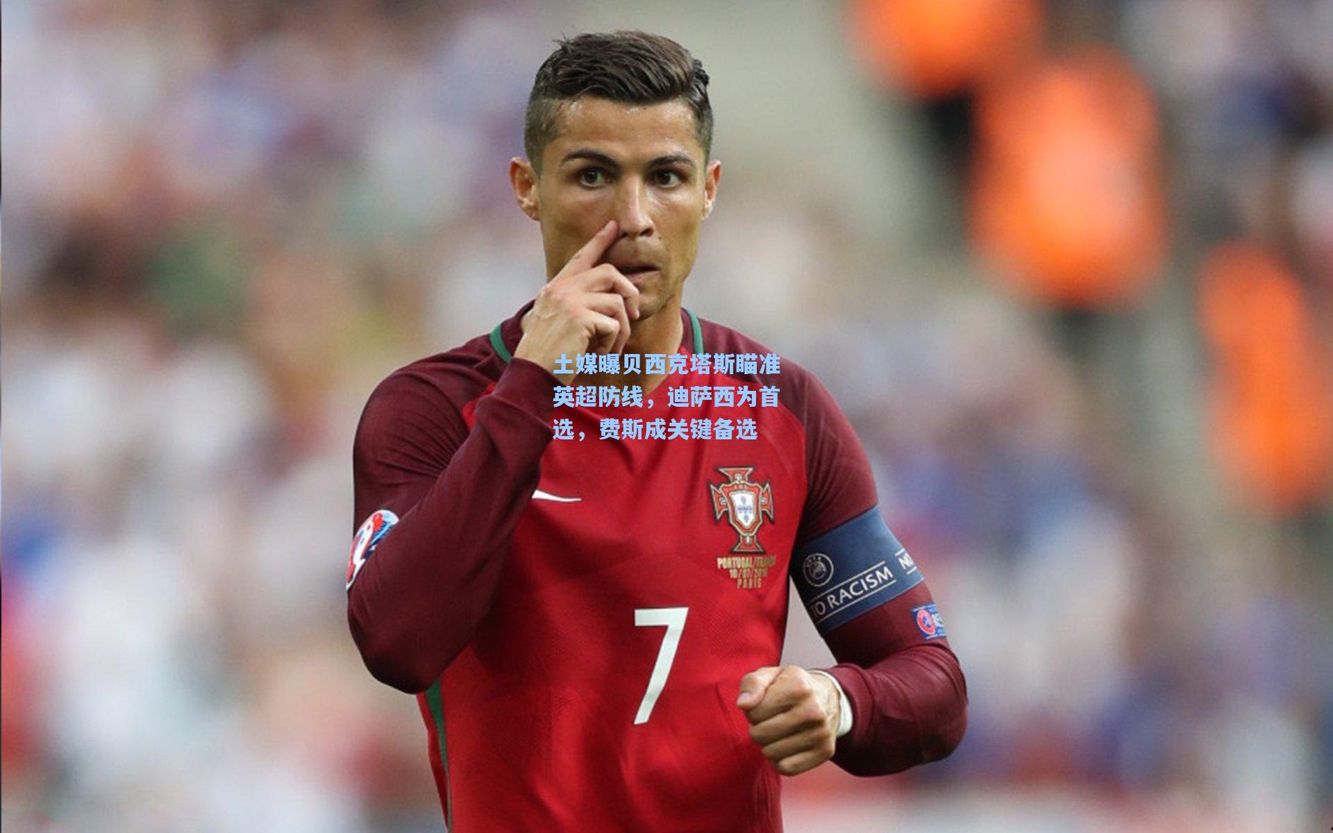 土媒曝贝西克塔斯瞄准英超防线，迪萨西为首选，费斯成关键备选