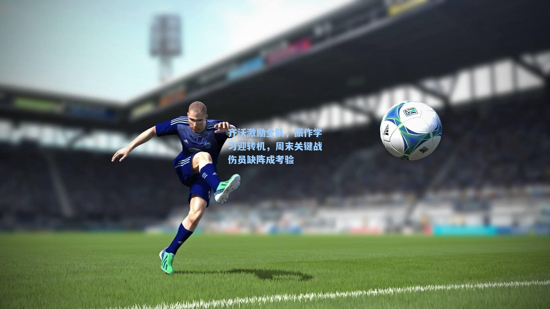 齐沃激励全队，振作学习迎转机，周末关键战伤员缺阵成考验